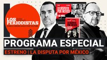 #EnVivo, PROGRAMA ESPECIAL y ESTRENO de #LosPeriodistas: La Disputa por México