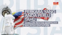 [INFOGRAFIK] Perkara yang anda perlu tahu sebelum rentas sempadan Singapura-Malaysia