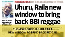 The News Brief: Uhuru, Raila new window to bring back BBI reggae