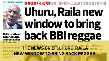 The News Brief: Uhuru, Raila new window to bring back BBI reggae