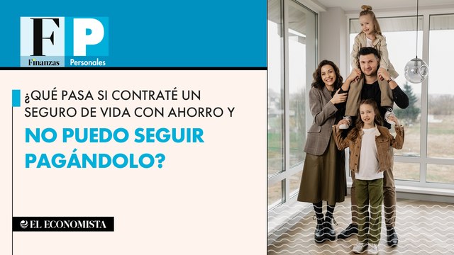 ¿Qué pasa si contraté un seguro de vida con ahorro y no puedo seguir pagándolo?