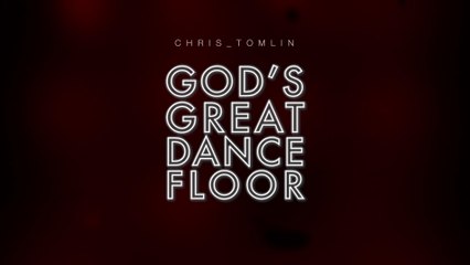 Chris Tomlin - God's Great Dance Floor