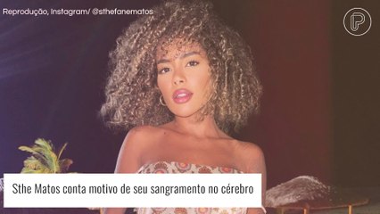 Sthe Matos revela possível causa do sangramento no cérebro. Confira!