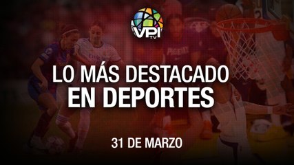 Lo más destacado en deportes – Jueves 31 de Marzo