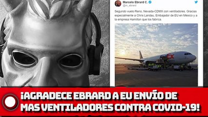 ¡Agradece Ebrard a EU envío de MÁS VENTILADORES CONTRA COVID-19!