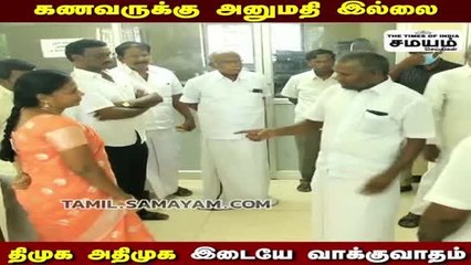 கணவருக்கு அனுமதி இல்லை; திமுக அதிமுக இடையே வாக்குவாதம்!