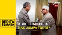 Abdul Hadi pula nak jumpa Tun M?