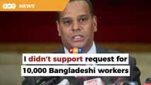 I didn’t receive agency’s letter, support request for 10,000 Bangladeshi workers, says Saravanan