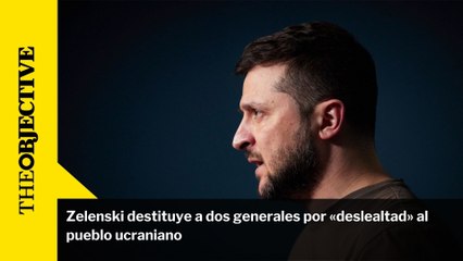 Zelenski destituye a dos generales por «deslealtad» al pueblo ucraniano