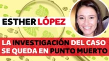 Algo pasa con el caso Esther López y no cuentan toda la verdad