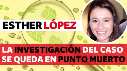 Algo pasa con el caso Esther López y no cuentan toda la verdad