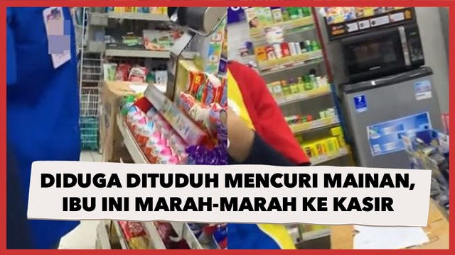 Diduga Dituduh Mencuri Mainan, Ibu Ini Marah-marah ke Kasir Minimarket, Videonya Viral