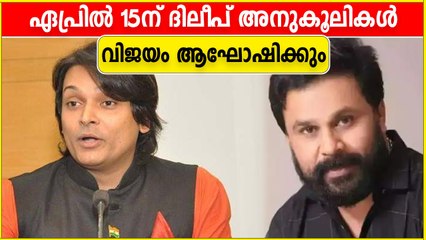 സത്യം ഞാന്‍ അറിഞ്ഞ് കഴിഞ്ഞു,ഏപ്രില്‍ 15 ന് ദിലീപ് അനുകൂലികള്‍ വിജയം ആഘോഷിക്കും