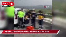 Selami Şahin'in oğlu Fikret Emirhan Şahin trafik kazasında yaralandı