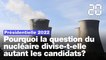 Présidentielle 2022 : Pourquoi la question du nucléaire divise-t-elle autant les candidats?