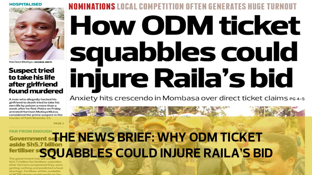 The News Brief: Why ODM ticket squabbles could injure Raila's bid