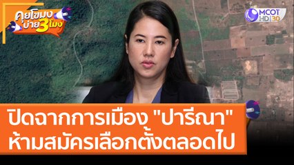 ปิดฉากการเมือง "ปารีณา" ห้ามสมัครเลือกตั้งตลอดไป (7 เม.ย. 65) คุยโขมงบ่าย 3 โมง