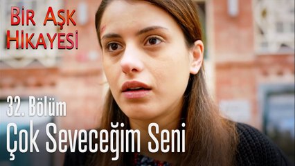 Çok seveceğim seni - Bir Aşk Hikayesi 32. Bölüm