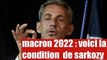 présidentielle 2022 : voici la condition de Sarkozy pour soutenir Emmanuel macron