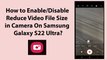 How to Enable/Disable Reduce Video File Size in Camera On Samsung Galaxy S22 Ultra?