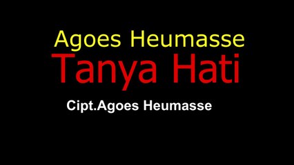 TANYA HATI   Cipt Agoes Heumasse Artist,Agoes Heumasse