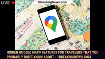 Hidden Google Maps Features for Travelers That You Probably Don't Know About - 1BREAKINGNEWS.COM