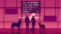 An Airport for Aliens Currently Run by Dogs Trailer