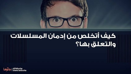 كيف أتخلص من إدمان المسلسلات والتعلق بها؟