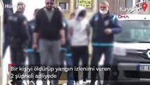 Bir kişiyi öldürüp yangın izlenimi veren 2 şüpheli adliyede