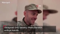 Ukraynalı ünlü sanatçı Maks Barskih orduya katıldı