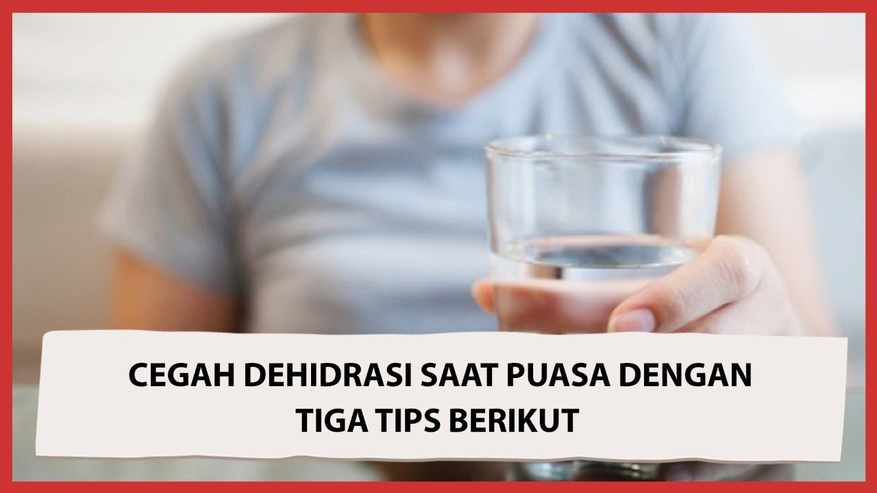 Cegah Dehidrasi saat Puasa dengan Tiga Tips Berikut