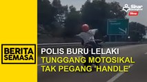 Polis buru lelaki tunggang motosikal tak pegang 'handle'
