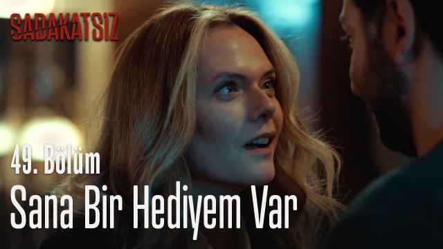 Sana bir hediyem var - Sadakatsiz 49. Bölüm