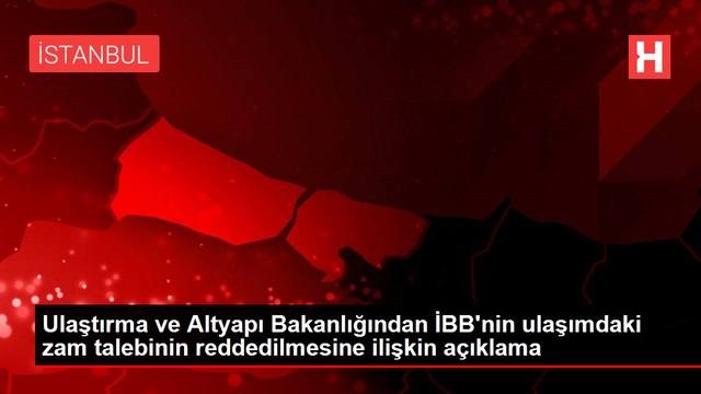 Ulaştırma ve Altyapı Bakanlığından İBB'nin ulaşımdaki zam talebinin reddedilmesine ilişkin açıklama