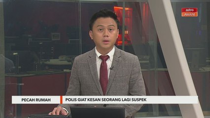 Pecah Rumah | Polis masih giat kesan seorang lagi suspek