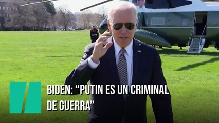 Biden: "Putin es un criminal de guerra, debe asumir responsabilidades"