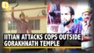 Gorakhpur: Muslim Man Attacks Cops Outside Gorakhnath Temple Premises, Govt Says 'Act of Terror'