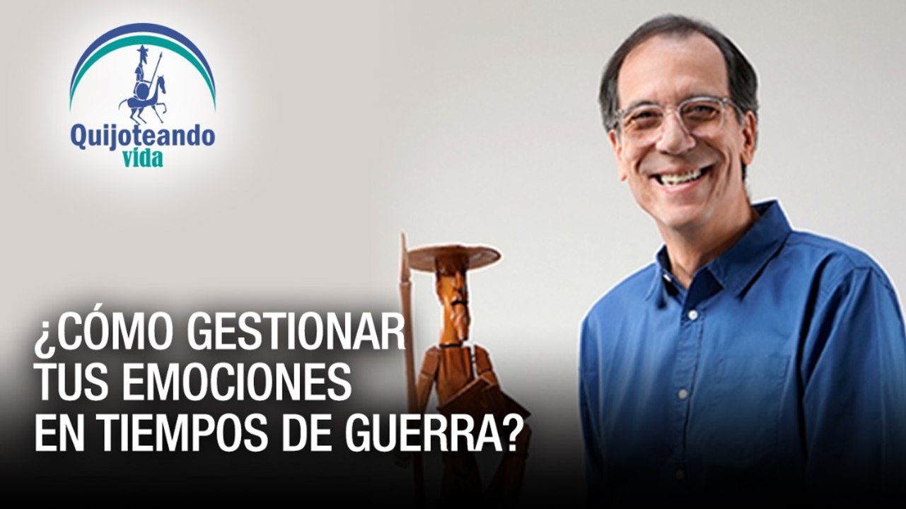 ¿Cómo gestionar tus emociones en tiempos de guerra? - Quijoteando Vida con William Echeverría