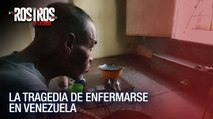 La tragedia de enfermarse en Venezuela - Rostros de la Crisis