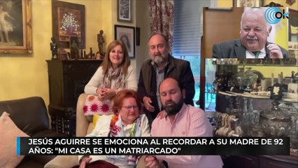 Jesús Aguirre se emociona al recordar a su madre de 92 años: "Mi casa es un matriarcado"