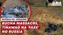 Russia vs. Ukraine—  Bucha Massacre, tinawag na 'fake' ng Russia | GMA News Feed