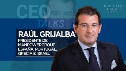 CEO Talks | Raúl Grijalba, presidente de ManpowerGroup en España y Portugal