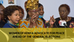 Women of Kenya advocate for peace ahead of the general elections