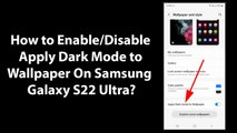 How to Enable/Disable Apply Dark Mode to Wallpaper On Samsung Galaxy S22 Ultra?