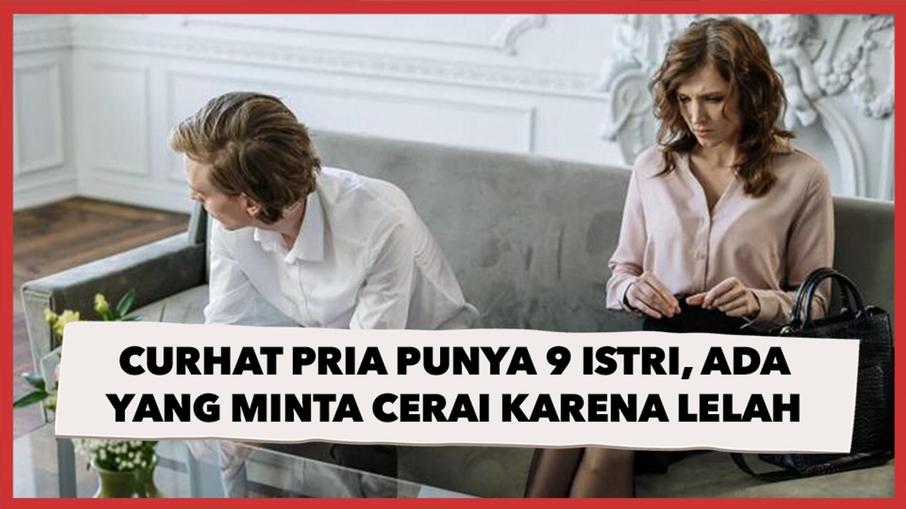 Curhat Pria Punya 9 Istri, Ada yang Minta Cerai...