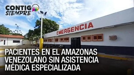 Pacientes en el #Amazonas venezolano sin asistencia médica especializada - Contigo Siempre