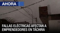 Fallas eléctricas afectan a emprendedores en #Táchira - #05Abr - Ahora