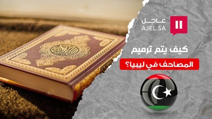 متطوعون في ليبيا يسابقون الزمن لترميم المصاحف.. ما القصة؟