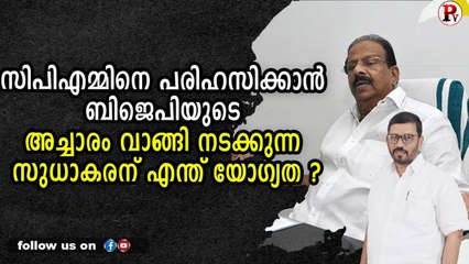 സിപിഎമ്മിനെ പരിഹസിക്കാൻ ബിജെപിയുടെ അച്ചാരം വാങ്ങി നടക്കുന്ന സുധാകരന് എന്ത് യോഗ്യത ?