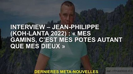 Interview - Jean-Philippe (Koh-Lanta 2022) : "Mes enfants sont mes amis comme mes dieux"